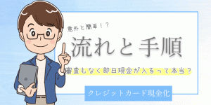 クレジットカード現金化の流れと手順|メリットデメリットや注意点についても教えます!